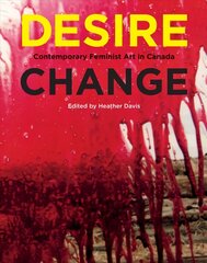 Desire Change: Contemporary Feminist Art in Canada цена и информация | Книги об искусстве | 220.lv