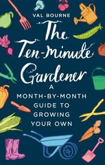 Ten-Minute Gardener: A month-by-month guide to growing your own цена и информация | Книги по садоводству | 220.lv