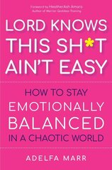 Lord Knows This Sh*t Ain't Easy: How to Stay Emotionally Balanced in a Chaotic World цена и информация | Самоучители | 220.lv