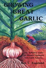 Growing Great Garlic: The Definitive Guide for Organic Gardeners and Small Farmers цена и информация | Книги по садоводству | 220.lv