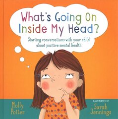 What's Going On Inside My Head?: Starting conversations with your child about positive mental health cena un informācija | Pašpalīdzības grāmatas | 220.lv