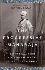 Progressive Maharaja: Sir Madhava Rao's Hints on the Art and Science of Government cena un informācija | Vēstures grāmatas | 220.lv