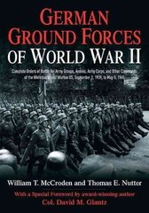 German Ground Forces of World War II: Complete Orders of Battle for Army Groups, Armies, Army Corps, and Other Commands of the Wehrmacht and Waffen Ss, September 1, 1939, to May 8, 1945 цена и информация | Исторические книги | 220.lv