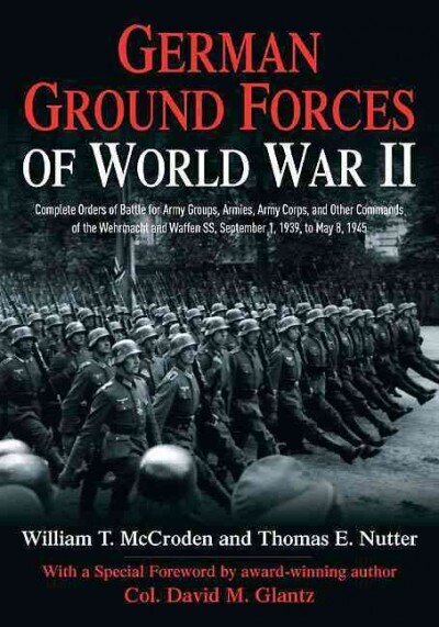German Ground Forces of World War II: Complete Orders of Battle for Army Groups, Armies, Army Corps, and Other Commands of the Wehrmacht and Waffen Ss, September 1, 1939, to May 8, 1945 cena un informācija | Vēstures grāmatas | 220.lv
