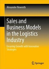 Sales and Business Models in the Logistics Industry: Ensuring Growth with Innovative Strategies 1st ed. 2023 цена и информация | Книги по экономике | 220.lv