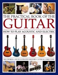 Practical Book of the Guitar: How to Play Acoustic and Electric: How to Play Acoustic and Electric: An Illustrated History and a Visual Directory of 400 Classic Instruments цена и информация | Книги об искусстве | 220.lv