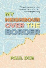 My Neighbour over the Border: Tales of towns and cities separated by borders and how they get along cena un informācija | Sociālo zinātņu grāmatas | 220.lv