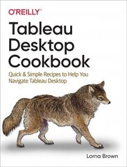 Tableau Desktop Cookbook: Quick & Simple Recipes to Help You Navigate Tableau Desktop цена и информация | Книги по экономике | 220.lv