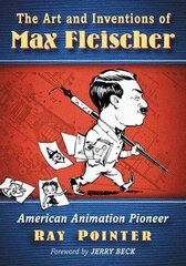 Art and Inventions of Max Fleischer: American Animation Pioneer cena un informācija | Biogrāfijas, autobiogrāfijas, memuāri | 220.lv