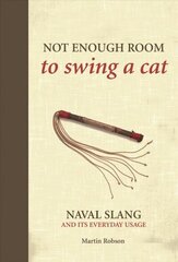 Not Enough Room to Swing a Cat: Naval slang and its everyday usage цена и информация | Учебный материал по иностранным языкам | 220.lv