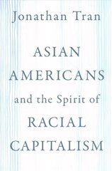 Asian Americans and the Spirit of Racial Capitalism цена и информация | Духовная литература | 220.lv