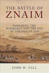 Battle of Znaim: Napoleon, The Habsburgs and the end of the 1809 War cena un informācija | Vēstures grāmatas | 220.lv
