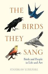 Birds They Sang: Birds and People in Life and Art цена и информация | Книги по социальным наукам | 220.lv