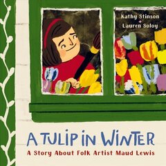 Tulip in Winter: A Story About Maud Lewis цена и информация | Книги для подростков и молодежи | 220.lv