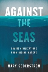 Against the Seas: Saving Civilizations from Rising Waters cena un informācija | Sociālo zinātņu grāmatas | 220.lv