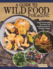 Guide to Wild Food Foraging: Proper Techniques for Finding and Preparing Nature's Flavorful Edibles cena un informācija | Pašpalīdzības grāmatas | 220.lv