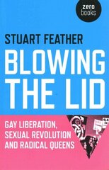 Blowing the Lid - Gay Liberation, Sexual Revolution and Radical Queens: Gay Liberation, Sexual Revolution and Radical Queens cena un informācija | Sociālo zinātņu grāmatas | 220.lv