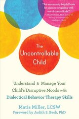 The Uncontrollable Child: Understand and Manage Your Child's Disruptive Moods with Dialectical Behavior Therapy Skills цена и информация | Самоучители | 220.lv