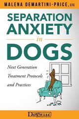 Separation Anxiety in Dogs - Next Generation Treatment Protocols and Practices: Next Generation Treatment Protocols цена и информация | Книги о питании и здоровом образе жизни | 220.lv