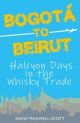 Bogota to Beirut: Halcyon Days in the Whisky Trade цена и информация | Книги рецептов | 220.lv