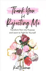 Thank You for Rejecting Me: Transform Pain into Purpose and Learn to Fight for Yourself cena un informācija | Garīgā literatūra | 220.lv