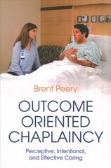 Outcome Oriented Chaplaincy: Perceptive, Intentional, and Effective Caring цена и информация | Духовная литература | 220.lv