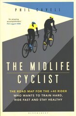 Midlife Cyclist: The Road Map for the plus40 Rider Who Wants to Train Hard, Ride Fast and Stay   Healthy цена и информация | Книги о питании и здоровом образе жизни | 220.lv