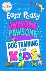 Easy Peasy Awesome Pawsome: Dog Training for Kids; ('Easy to follow and great fun!' Kate Silverton) цена и информация | Книги о питании и здоровом образе жизни | 220.lv