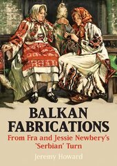 Balkan Fabrications: From Fra and Jessie Newbery's 'Serbian' Turn цена и информация | Книги об искусстве | 220.lv