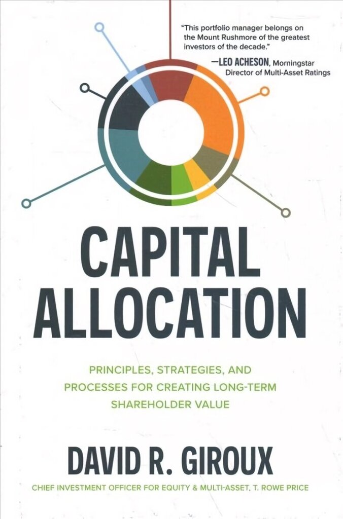 Capital Allocation: Principles, Strategies, and Processes for Creating Long-Term Shareholder Value cena un informācija | Ekonomikas grāmatas | 220.lv