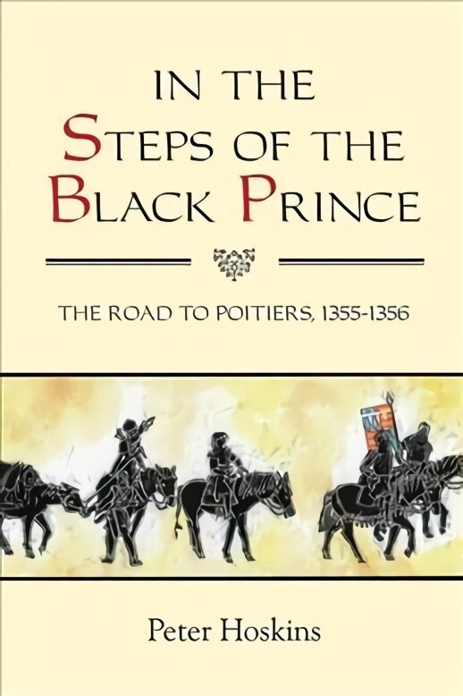 In the Steps of the Black Prince: The Road to Poitiers, 1355-1356, 32 цена и информация | Vēstures grāmatas | 220.lv