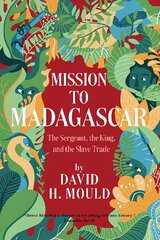 Mission to Madagascar: The Sergeant, the King, and the Slave Trade цена и информация | Биографии, автобиографии, мемуары | 220.lv