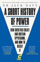 Short History of Power: How societies create and sustain oppression, and how to resist it цена и информация | Исторические книги | 220.lv