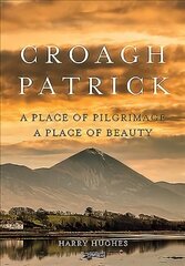 Croagh Patrick: A Place of Pilgrimage. A Place of Beauty цена и информация | Исторические книги | 220.lv