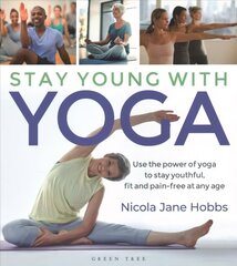 Stay Young With Yoga: Use the power of yoga to stay youthful, fit and pain-free at any age цена и информация | Самоучители | 220.lv