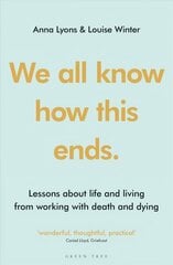 We all know how this ends: Lessons about life and living from working with death and dying cena un informācija | Pašpalīdzības grāmatas | 220.lv