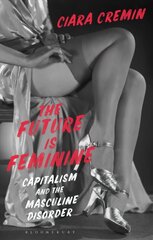 Future is Feminine: Capitalism and the Masculine Disorder цена и информация | Исторические книги | 220.lv