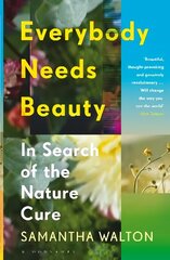 Everybody Needs Beauty: In Search of the Nature Cure cena un informācija | Pašpalīdzības grāmatas | 220.lv