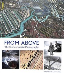 From Above: The Story of Aerial Photography cena un informācija | Grāmatas par fotografēšanu | 220.lv