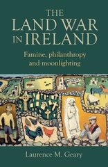 Land War in Ireland: Famine, Philanthropy and Moonlighting цена и информация | Исторические книги | 220.lv