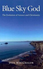Blue Sky God - The Evolution of Science and Christianity: The Evolution of Science and Christianity cena un informācija | Garīgā literatūra | 220.lv