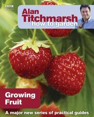 Alan Titchmarsh How to Garden: Growing Fruit: Growing Fruit cena un informācija | Grāmatas par dārzkopību | 220.lv