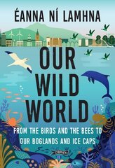 Our Wild World: From the birds and bees to our boglands and the ice caps 2nd New edition cena un informācija | Grāmatas par veselīgu dzīvesveidu un uzturu | 220.lv