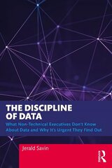 Discipline of Data: What Non-Technical Executives Don't Know About Data and Why It's Urgent They Find Out cena un informācija | Ekonomikas grāmatas | 220.lv