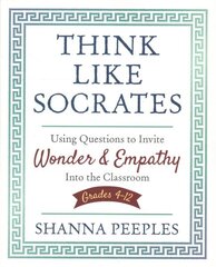 Think Like Socrates: Using Questions to Invite Wonder and Empathy Into the Classroom, Grades 4-12 цена и информация | Книги по социальным наукам | 220.lv