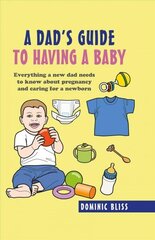 Dad's Guide to Having a Baby: Everything a New Dad Needs to Know About Pregnancy and Caring for a Newborn цена и информация | Самоучители | 220.lv