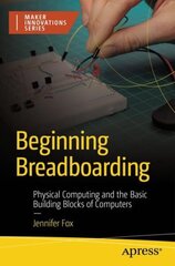 Beginning Breadboarding: Physical Computing and the Basic Building Blocks of Computers 1st ed. цена и информация | Книги по экономике | 220.lv