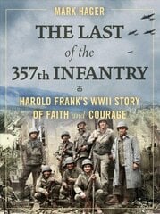 Last of the 357th Infantry: Harold Frank's WWII Story of Faith and Courage cena un informācija | Vēstures grāmatas | 220.lv