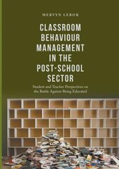 Classroom Behaviour Management in the Post-School Sector: Student and Teacher Perspectives on the Battle Against Being Educated Softcover reprint of the original 1st ed. 2017 цена и информация | Книги по социальным наукам | 220.lv