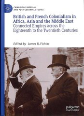 British and French Colonialism in Africa, Asia and the Middle East: Connected Empires across the Eighteenth to the Twentieth Centuries 1st ed. 2019 цена и информация | Исторические книги | 220.lv